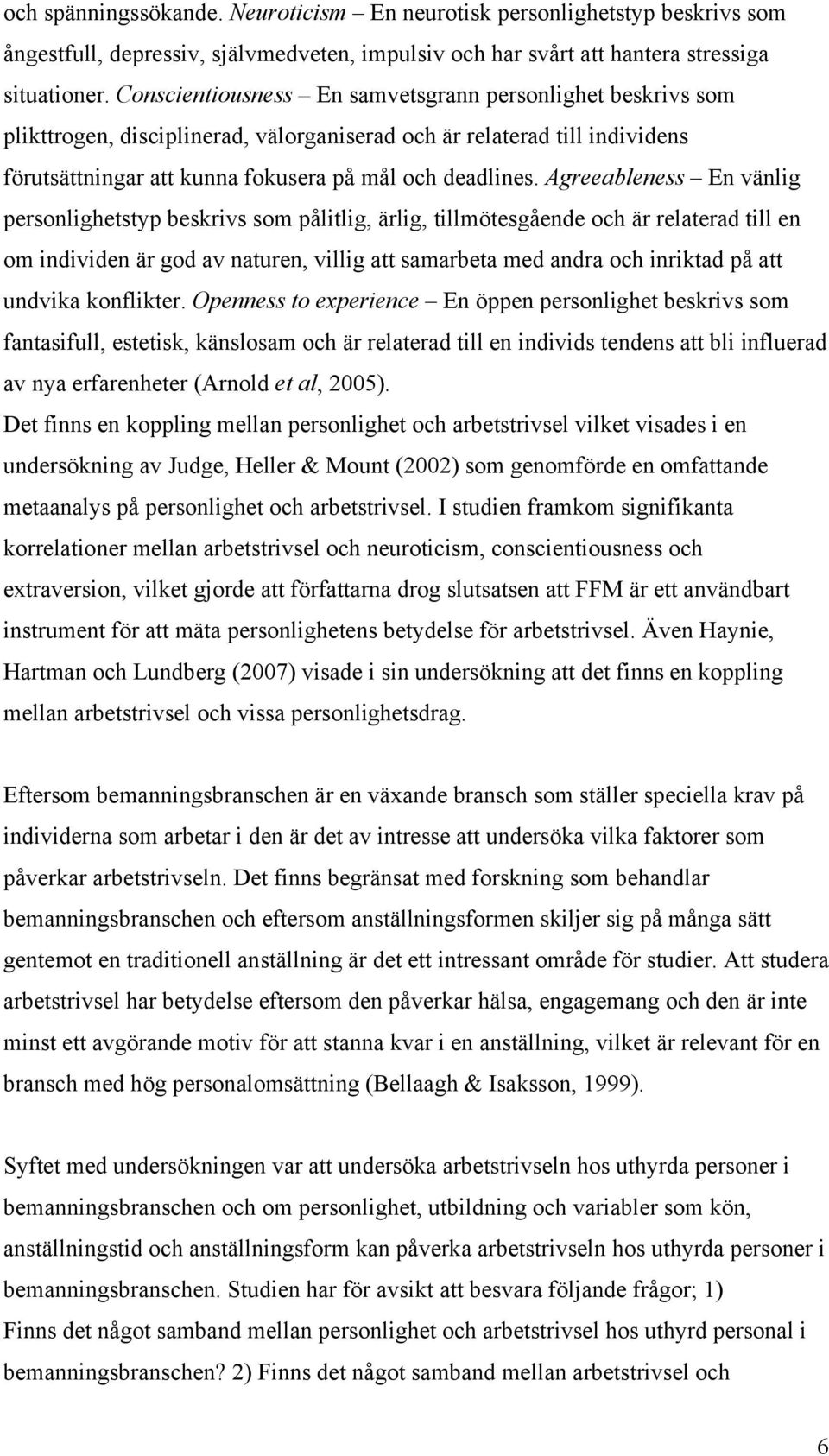 Agreeableness En vänlig personlighetstyp beskrivs som pålitlig, ärlig, tillmötesgående och är relaterad till en om individen är god av naturen, villig att samarbeta med andra och inriktad på att