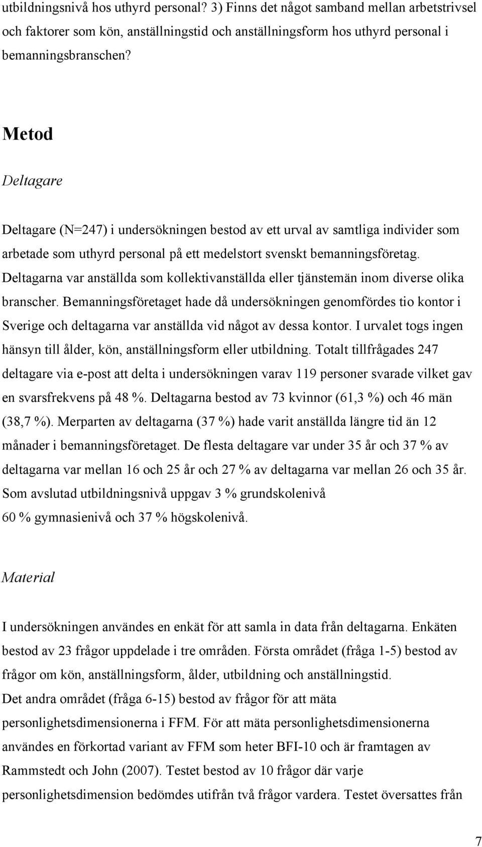 Deltagarna var anställda som kollektivanställda eller tjänstemän inom diverse olika branscher.