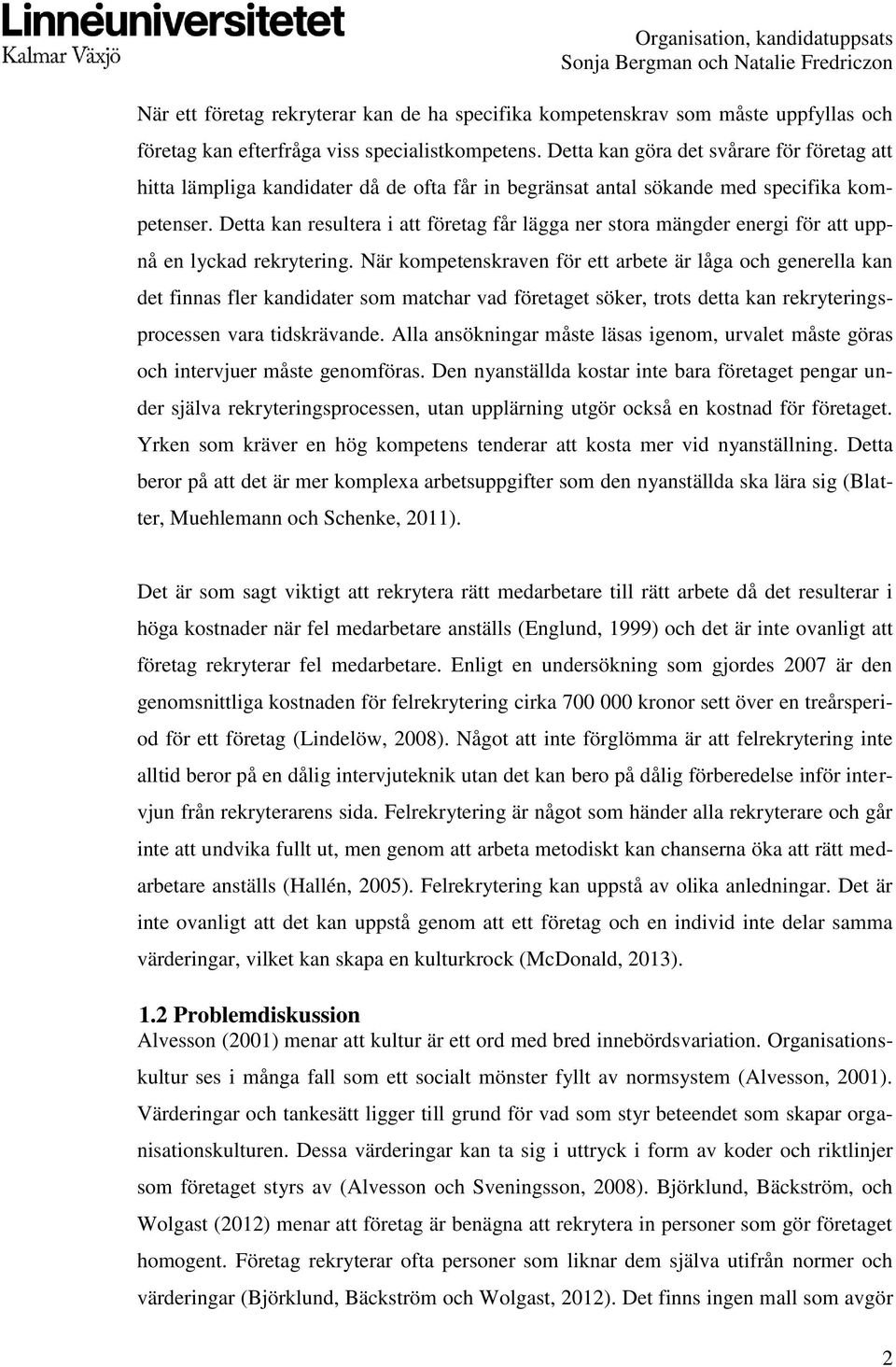 Detta kan resultera i att företag får lägga ner stora mängder energi för att uppnå en lyckad rekrytering.