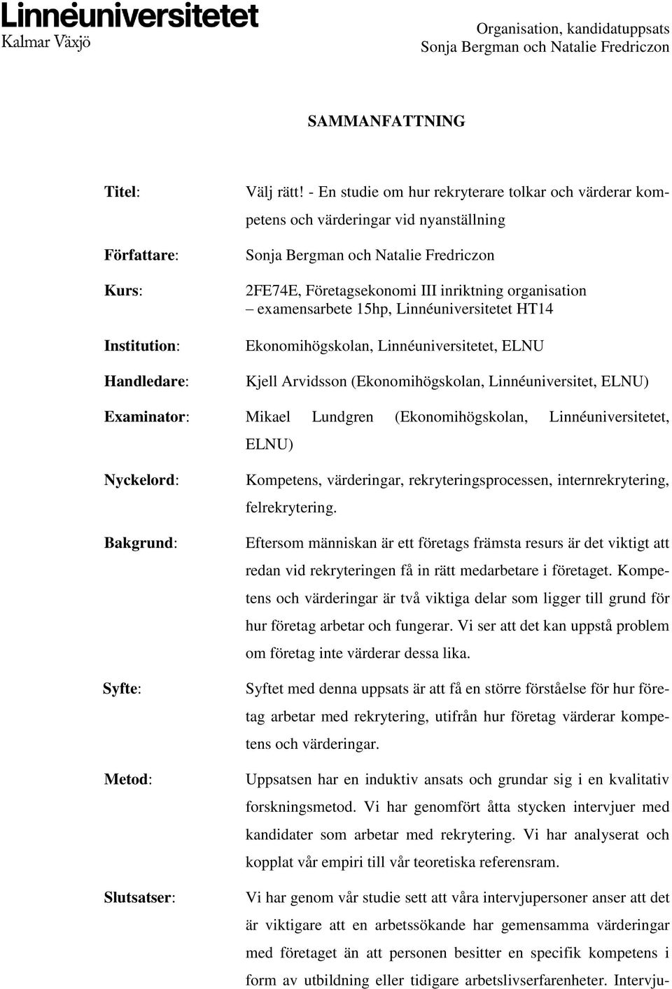 Ekonomihögskolan, Linnéuniversitetet, ELNU Kjell Arvidsson (Ekonomihögskolan, Linnéuniversitet, ELNU) Examinator: Mikael Lundgren (Ekonomihögskolan, Linnéuniversitetet, ELNU) Nyckelord: Bakgrund: