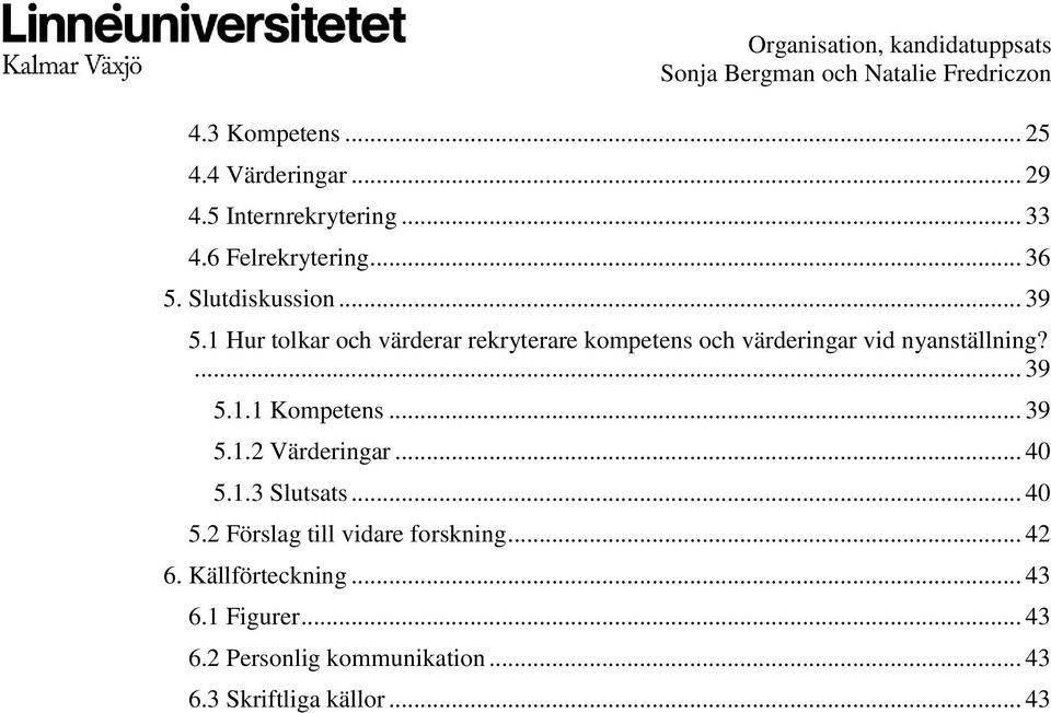 ... 39 5.1.1 Kompetens... 39 5.1.2 Värderingar... 40 5.1.3 Slutsats... 40 5.2 Förslag till vidare forskning.