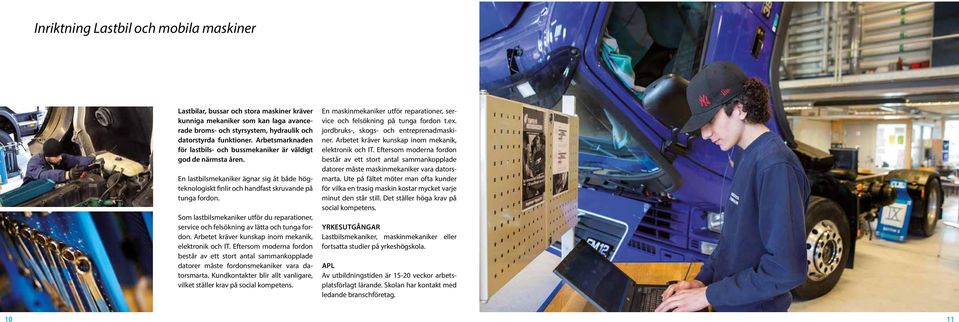 Som lastbilsmekaniker utför du reparationer, service och felsökning av lätta och tunga fordon. Arbetet kräver kunskap inom mekanik, elektronik och IT.