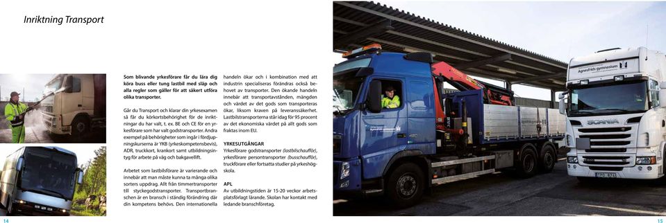 Andra exempel på behörigheter som ingår i fördjupningskurserna är YKB (yrkeskompetensbevis), ADR, truckkort, krankort samt utbildningsintyg för arbete på väg och bakgavellift.