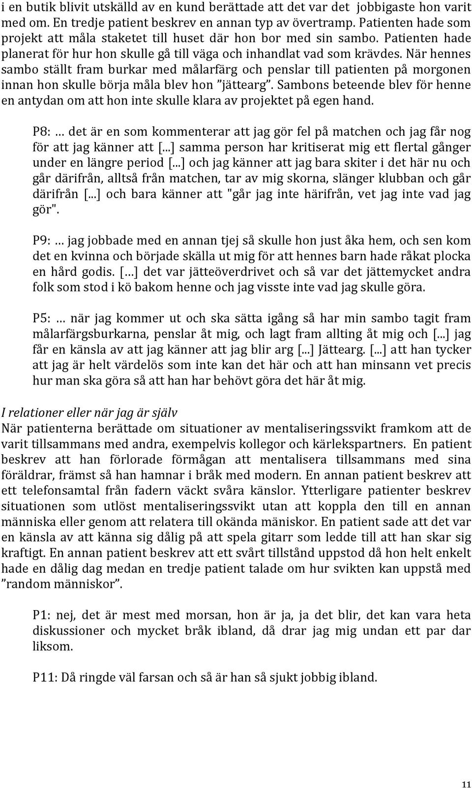 När hennes sambo ställt fram burkar med målarfärg och penslar till patienten på morgonen innan hon skulle börja måla blev hon jättearg.