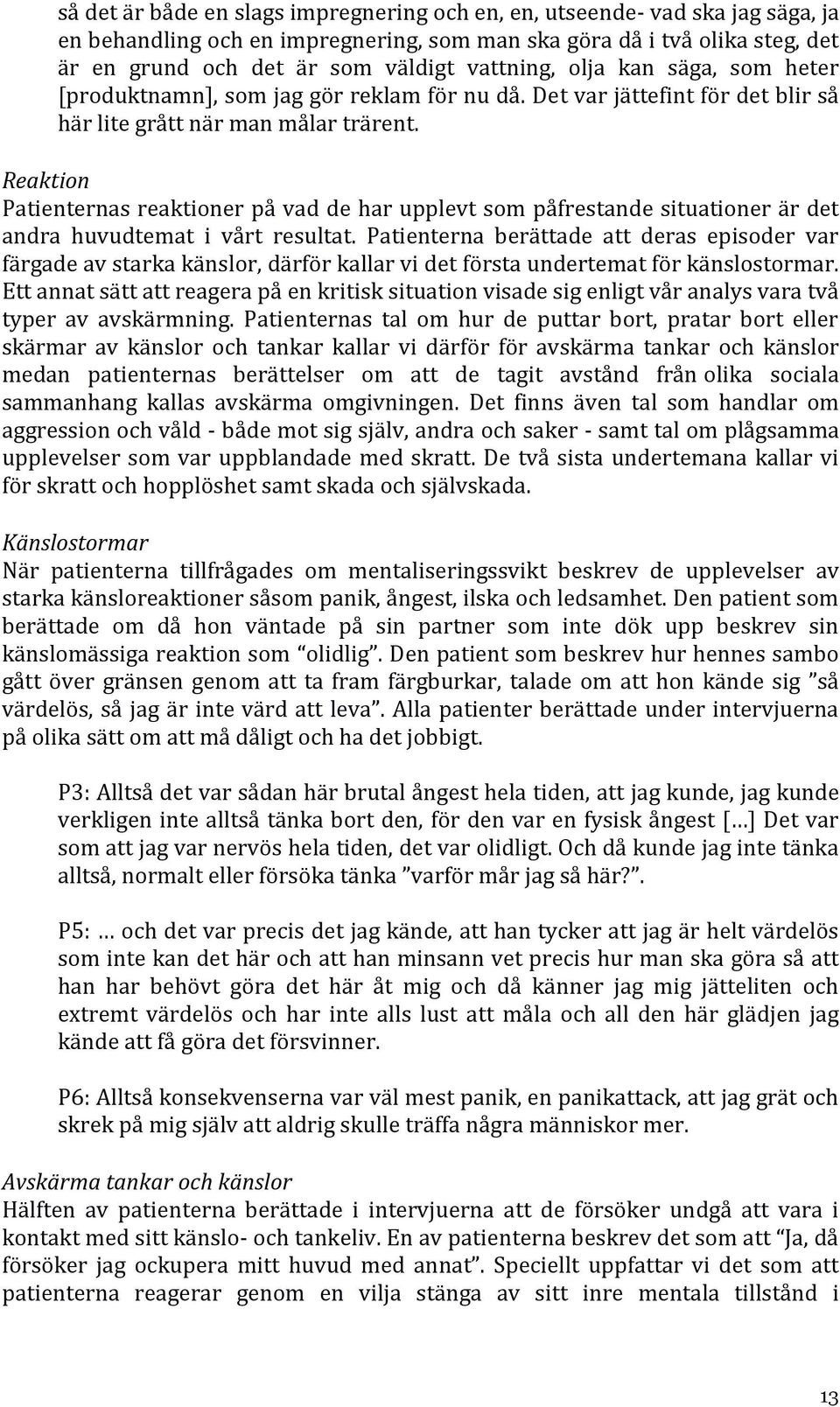 Reaktion Patienternas reaktioner på vad de har upplevt som påfrestande situationer är det andra huvudtemat i vårt resultat.