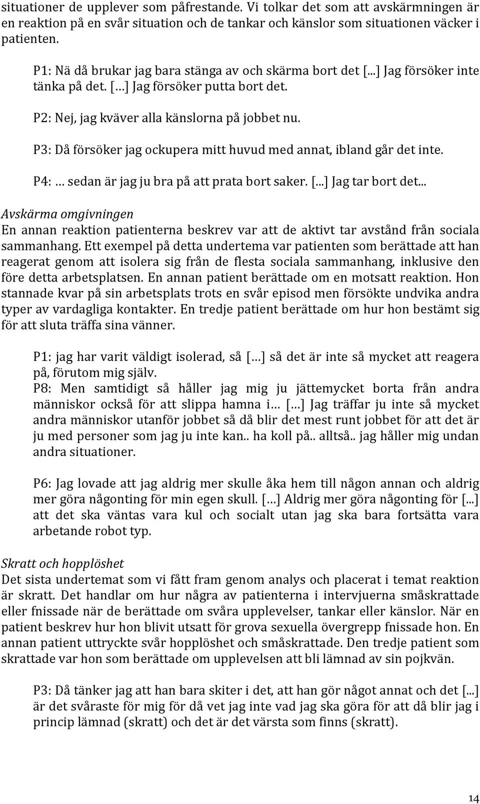 P3: Då försöker jag ockupera mitt huvud med annat, ibland går det inte. P4: sedan är jag ju bra på att prata bort saker. [...] Jag tar bort det.