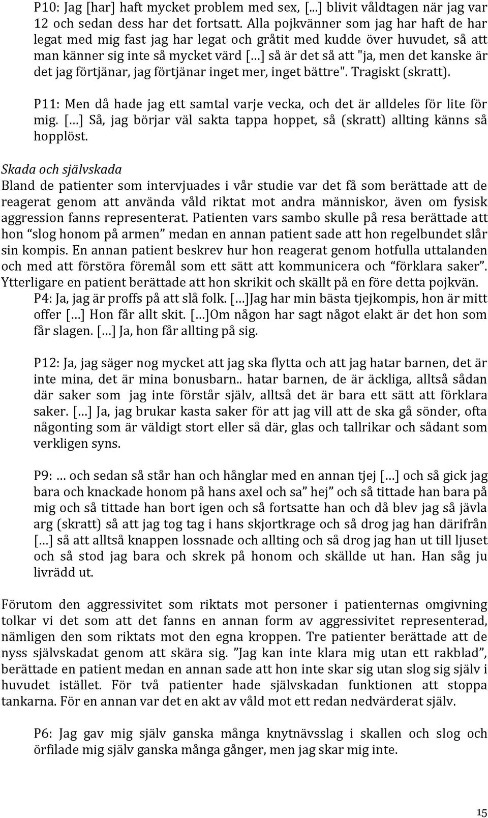 jag förtjänar, jag förtjänar inget mer, inget bättre". Tragiskt (skratt). P11: Men då hade jag ett samtal varje vecka, och det är alldeles för lite för mig.