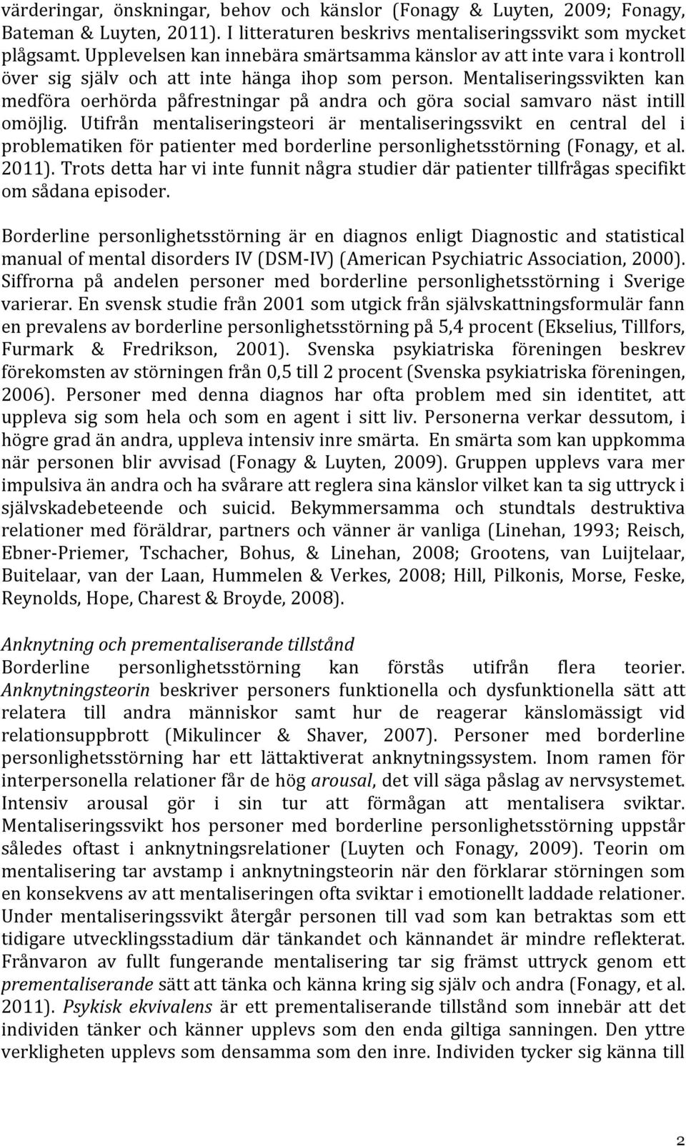 Mentaliseringssvikten kan medföra oerhörda påfrestningar på andra och göra social samvaro näst intill omöjlig.