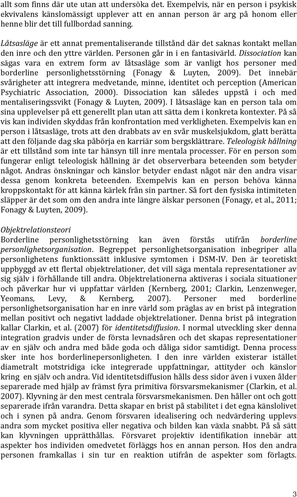 Dissociation kan sägas vara en extrem form av låtsasläge som är vanligt hos personer med borderline personlighetsstörning (Fonagy & Luyten, 2009).