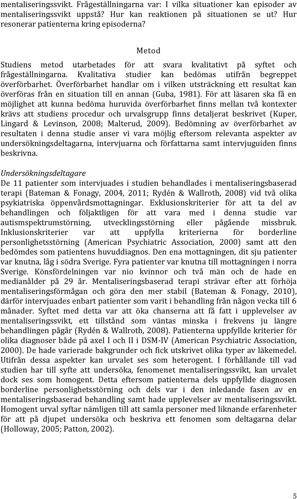 Överförbarhet handlar om i vilken utsträckning ett resultat kan överföras från en situation till en annan (Guba, 1981).