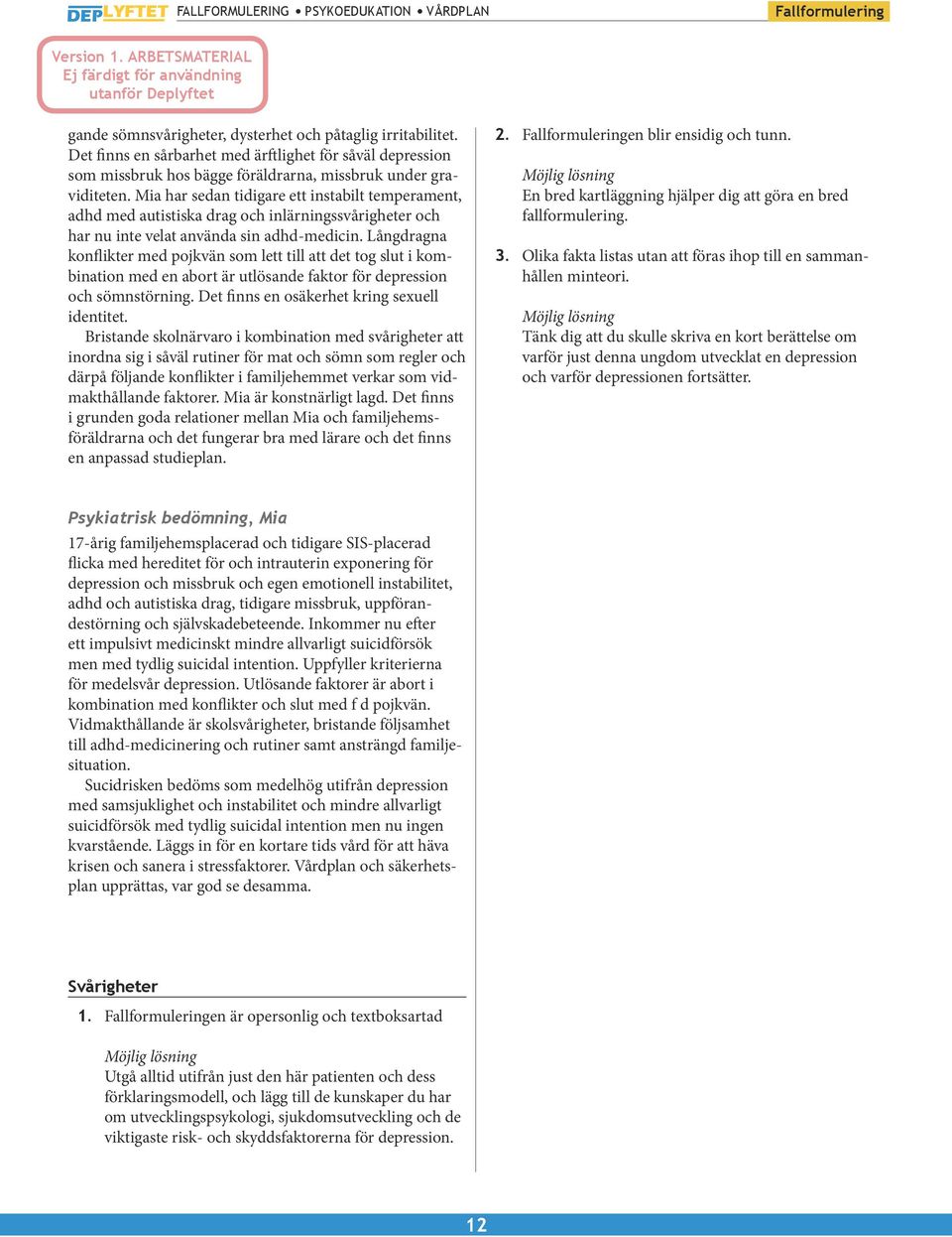 Mia har sedan tidigare ett instabilt temperament, adhd med autistiska drag och inlärnings svårigheter och har nu inte velat använda sin adhd-medicin.