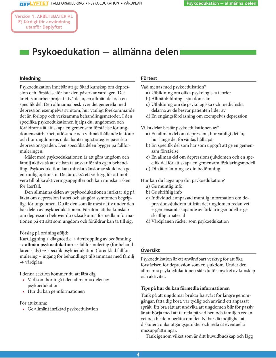 Den allmänna beskriver det generella med depression exempelvis symtom, hur vanligt förekommande det är, förlopp och verksamma behandlingsmetoder.