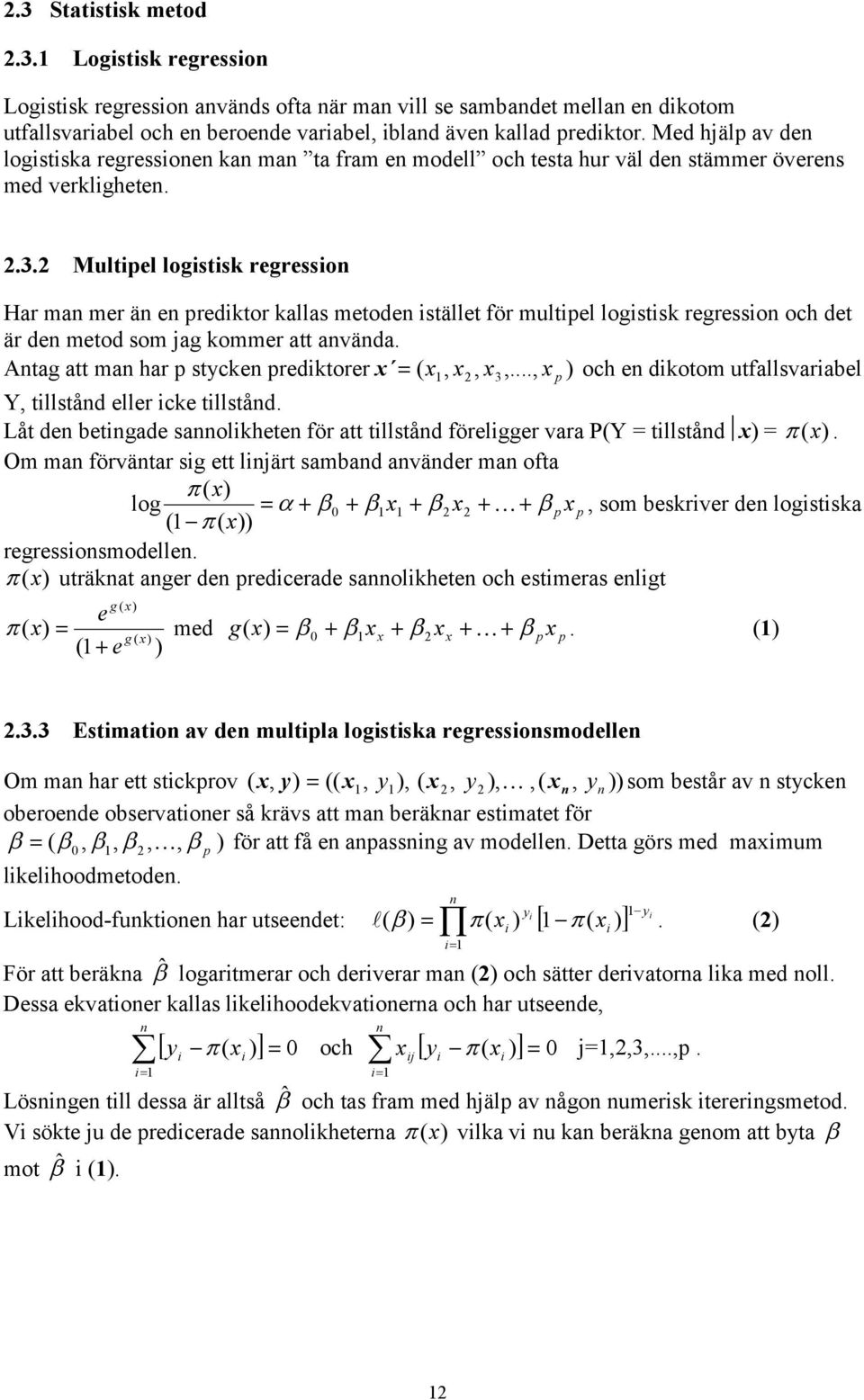 2 Multipel logistisk regression Har man mer än en prediktor kallas metoden istället för multipel logistisk regression och det är den metod som jag kommer att använda.