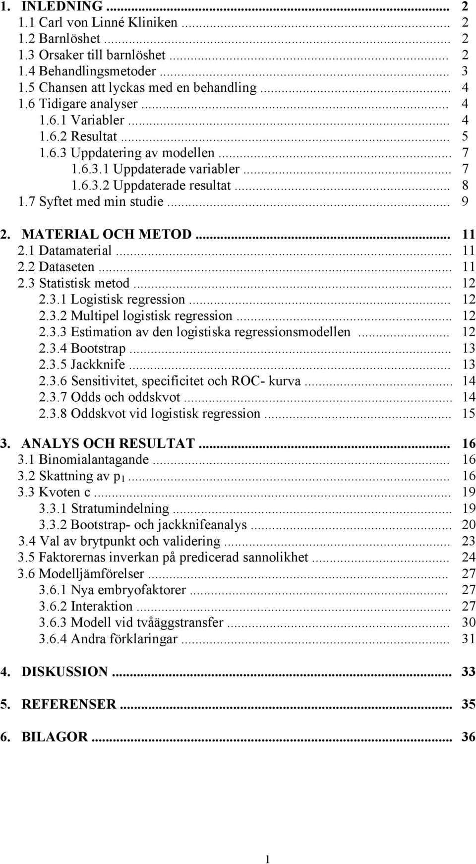 MATERIAL OCH METOD... 11 2.1 Datamaterial... 11 2.2 Dataseten... 11 2.3 Statistisk metod... 12 2.3.1 Logistisk regression... 12 2.3.2 Multipel logistisk regression... 12 2.3.3 Estimation av den logistiska regressionsmodellen.