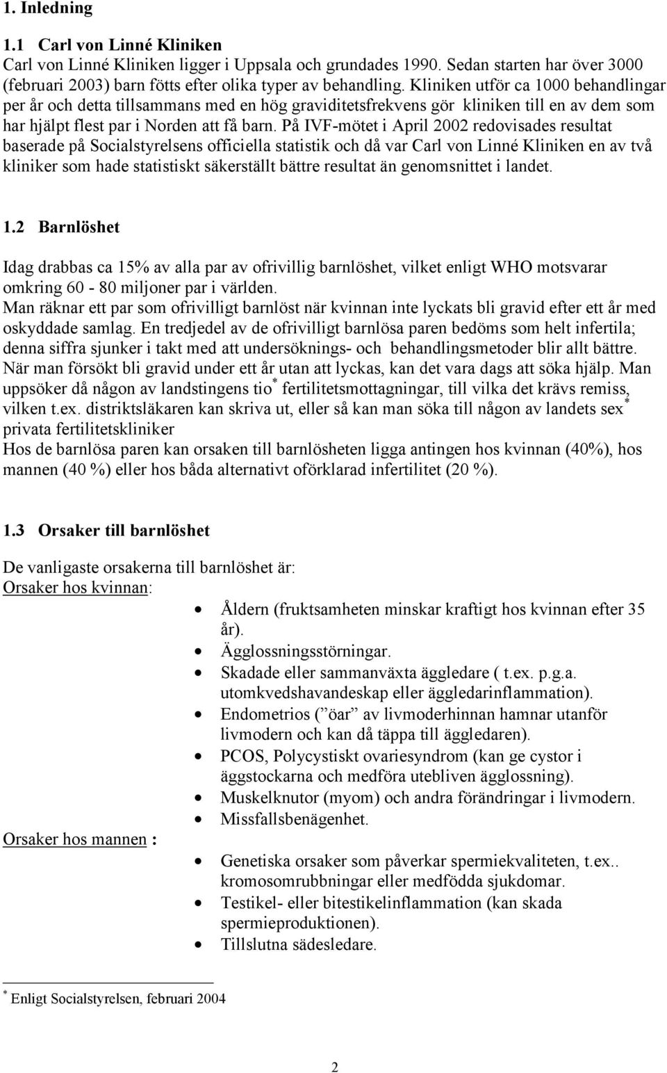 På IVF-mötet i April 2002 redovisades resultat baserade på Socialstyrelsens officiella statistik och då var Carl von Linné Kliniken en av två kliniker som hade statistiskt säkerställt bättre resultat