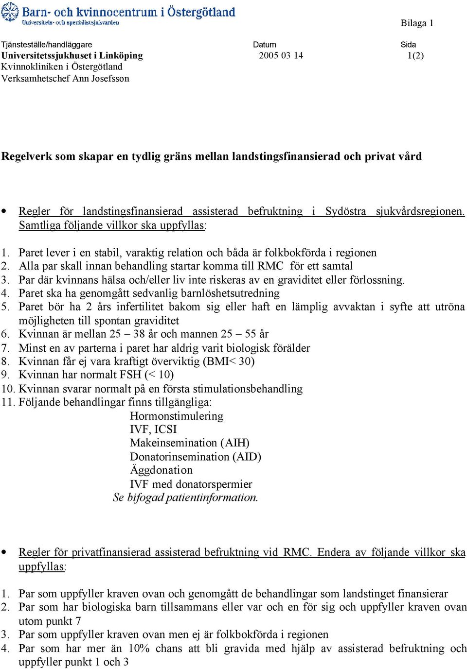 Paret lever i en stabil, varaktig relation och båda är folkbokförda i regionen 2. Alla par skall innan behandling startar komma till RMC för ett samtal 3.