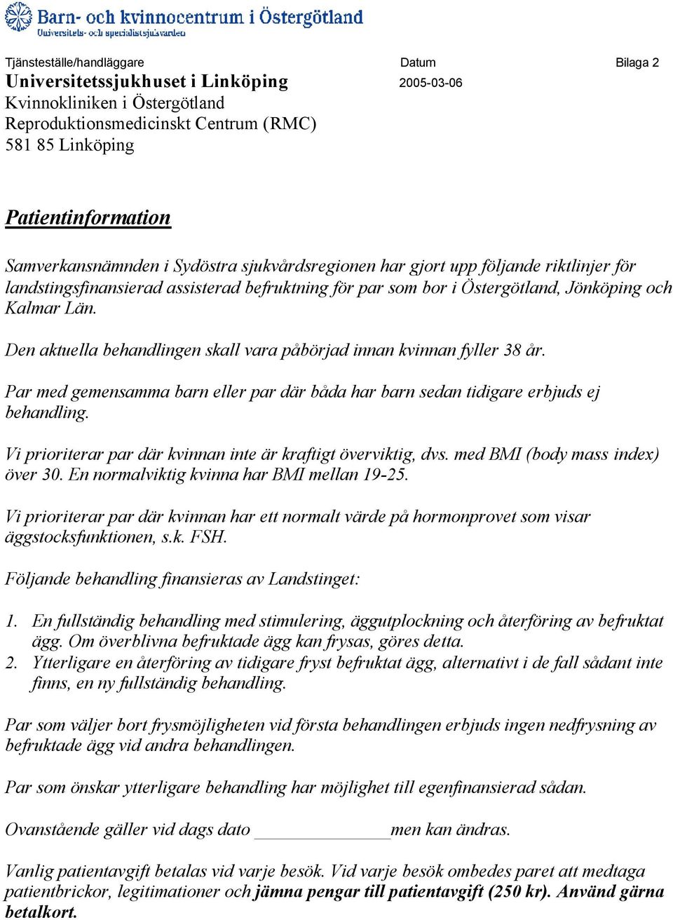 Den aktuella behandlingen skall vara påbörjad innan kvinnan fyller 38 år. Par med gemensamma barn eller par där båda har barn sedan tidigare erbjuds ej behandling.