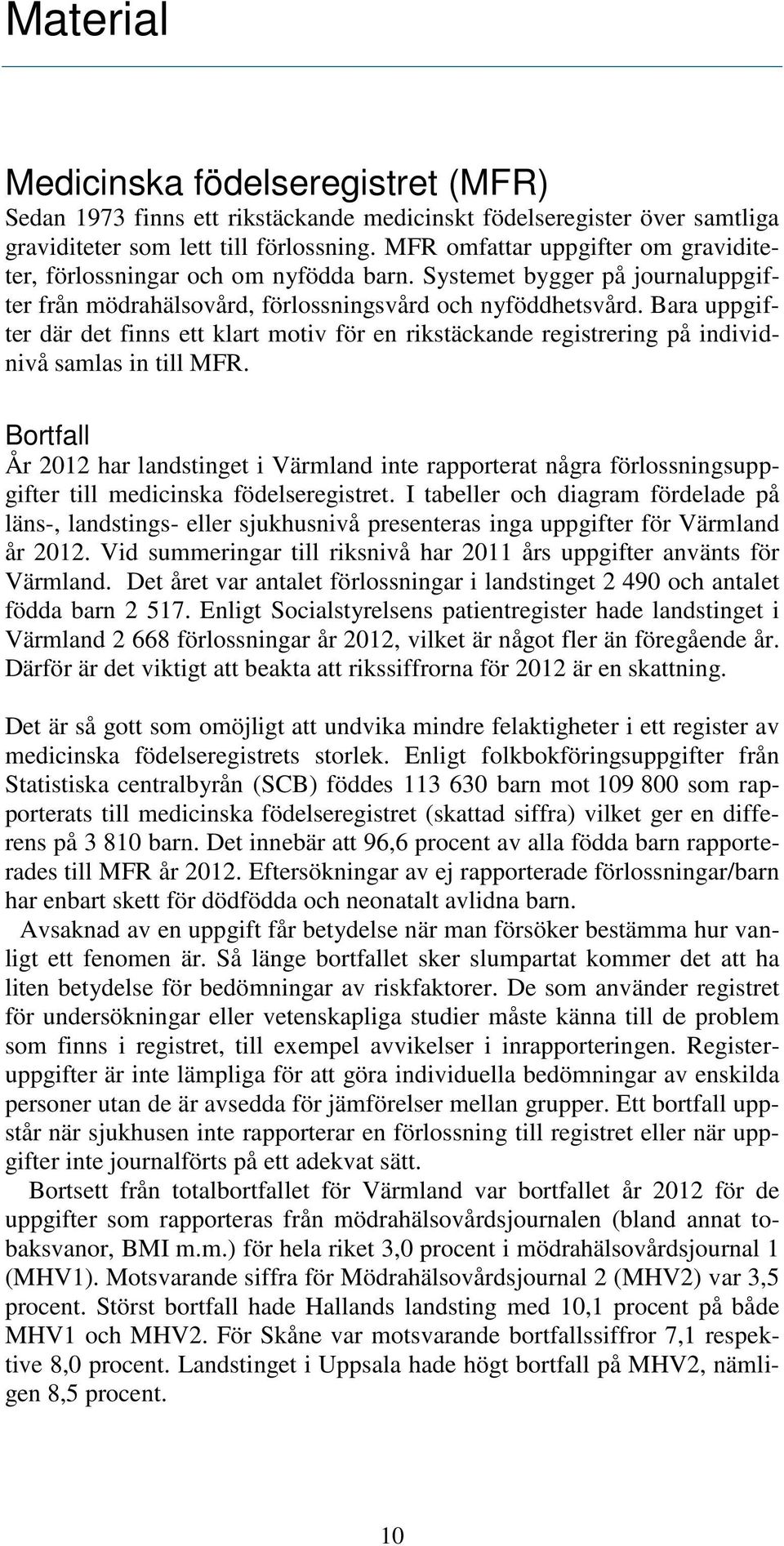 Bara uppgifter där det finns ett klart motiv för en rikstäckande registrering på individnivå samlas in till MFR.