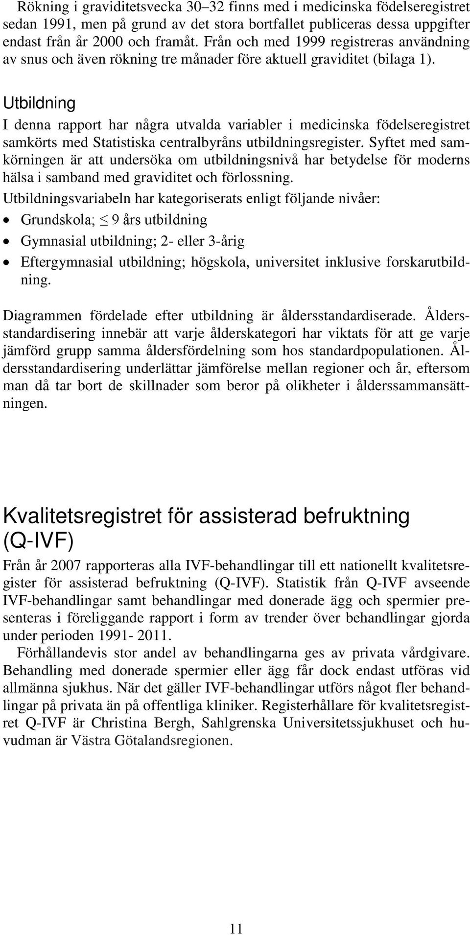 Utbildning I denna rapport har några utvalda variabler i medicinska födelseregistret samkörts med Statistiska centralbyråns utbildningsregister.