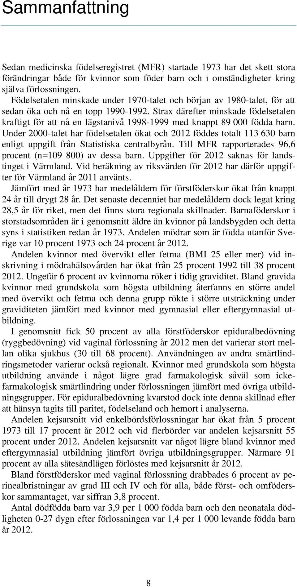 Strax därefter minskade födelsetalen kraftigt för att nå en lägstanivå 1998-1999 med knappt 89 000 födda barn.