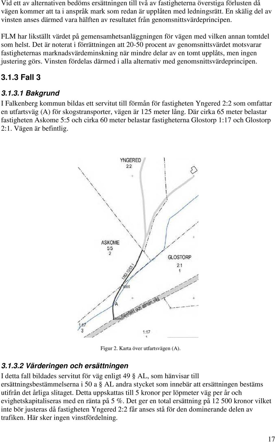 Det är noterat i förrättningen att 20-50 procent av genomsnittsvärdet motsvarar fastigheternas marknadsvärdeminskning när mindre delar av en tomt upplåts, men ingen justering görs.