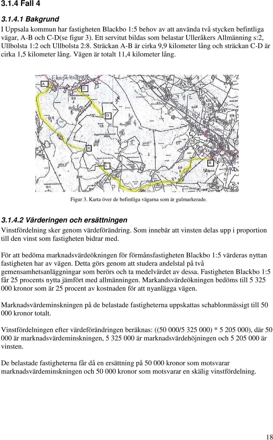 Vägen är totalt 11,4 kilometer lång. Figur 3. Karta över de befintliga vägarna som är gulmarkerade. 3.1.4.2 Värderingen och ersättningen Vinstfördelning sker genom värdeförändring.