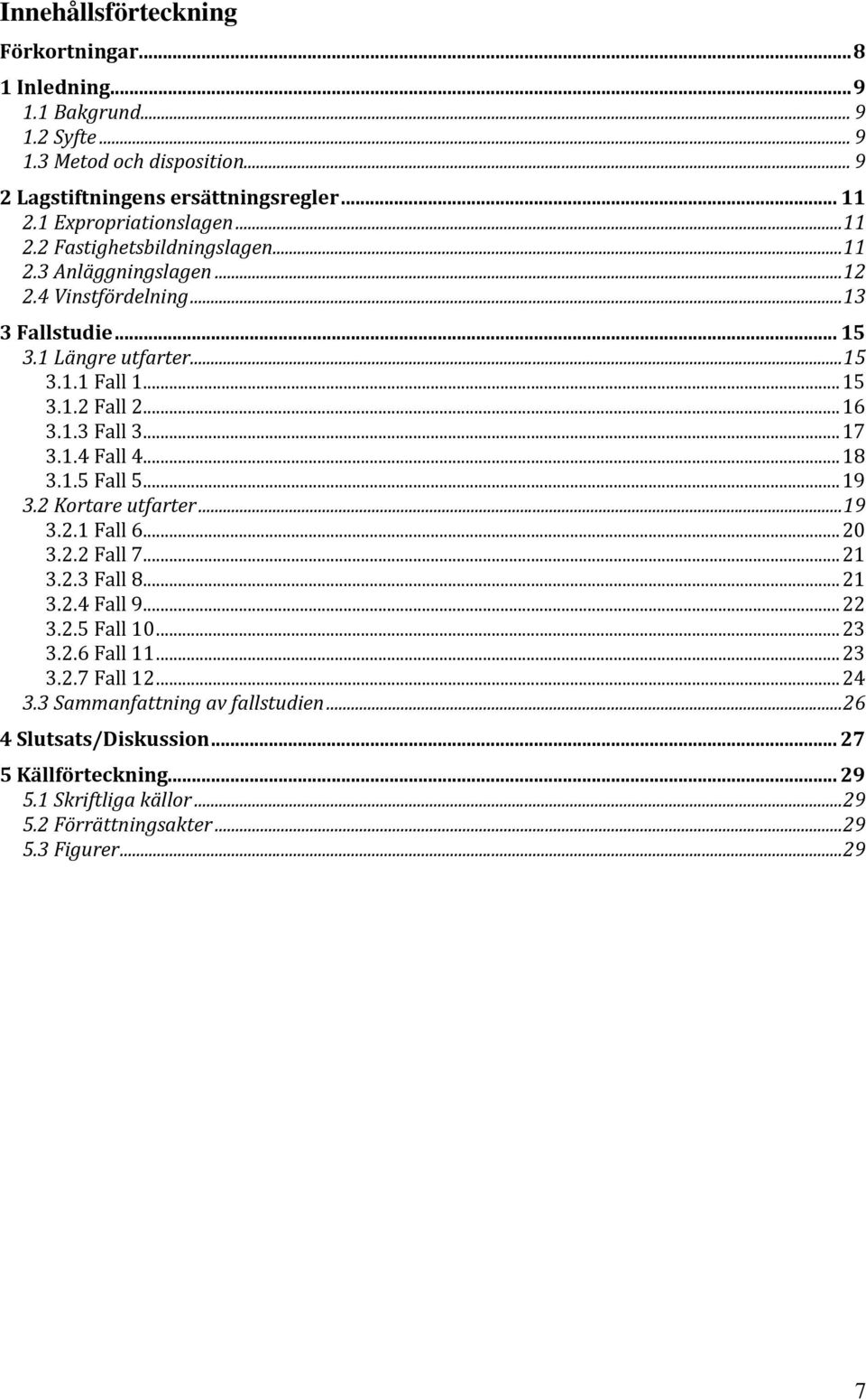 .. 17 3.1.4 Fall 4... 18 3.1.5 Fall 5... 19 3.2 Kortare utfarter... 19 3.2.1 Fall 6... 20 3.2.2 Fall 7... 21 3.2.3 Fall 8... 21 3.2.4 Fall 9... 22 3.2.5 Fall 10... 23 3.2.6 Fall 11... 23 3.2.7 Fall 12.