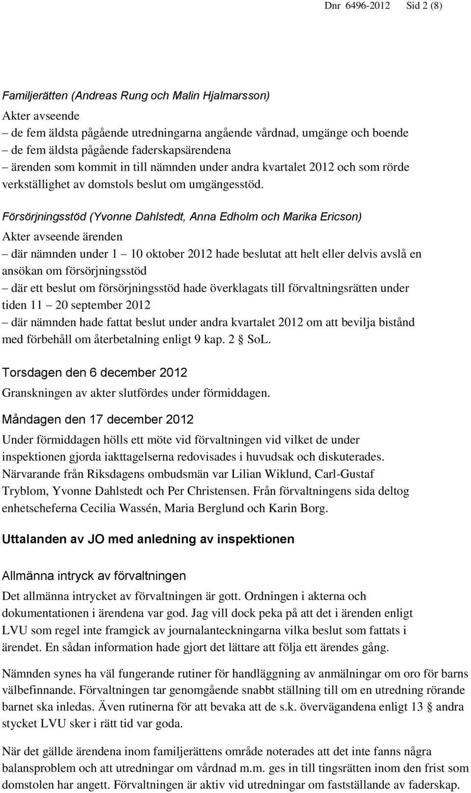 Försörjningsstöd (Yvonne Dahlstedt, Anna Edholm och Marika Ericson) Akter avseende ärenden där nämnden under 1 10 oktober 2012 hade beslutat att helt eller delvis avslå en ansökan om försörjningsstöd