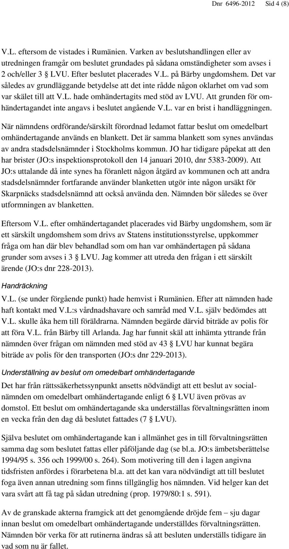 Att grunden för omhändertagandet inte angavs i beslutet angående V.L. var en brist i handläggningen.