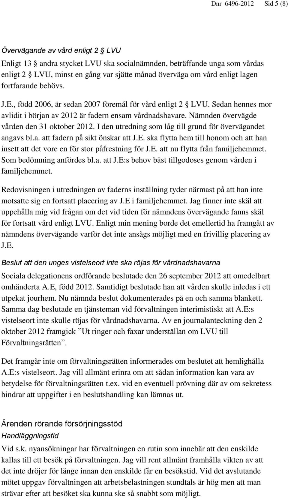 Nämnden övervägde vården den 31 oktober 2012. I den utredning som låg till grund för övervägandet angavs bl.a. att fadern på sikt önskar att J.E.