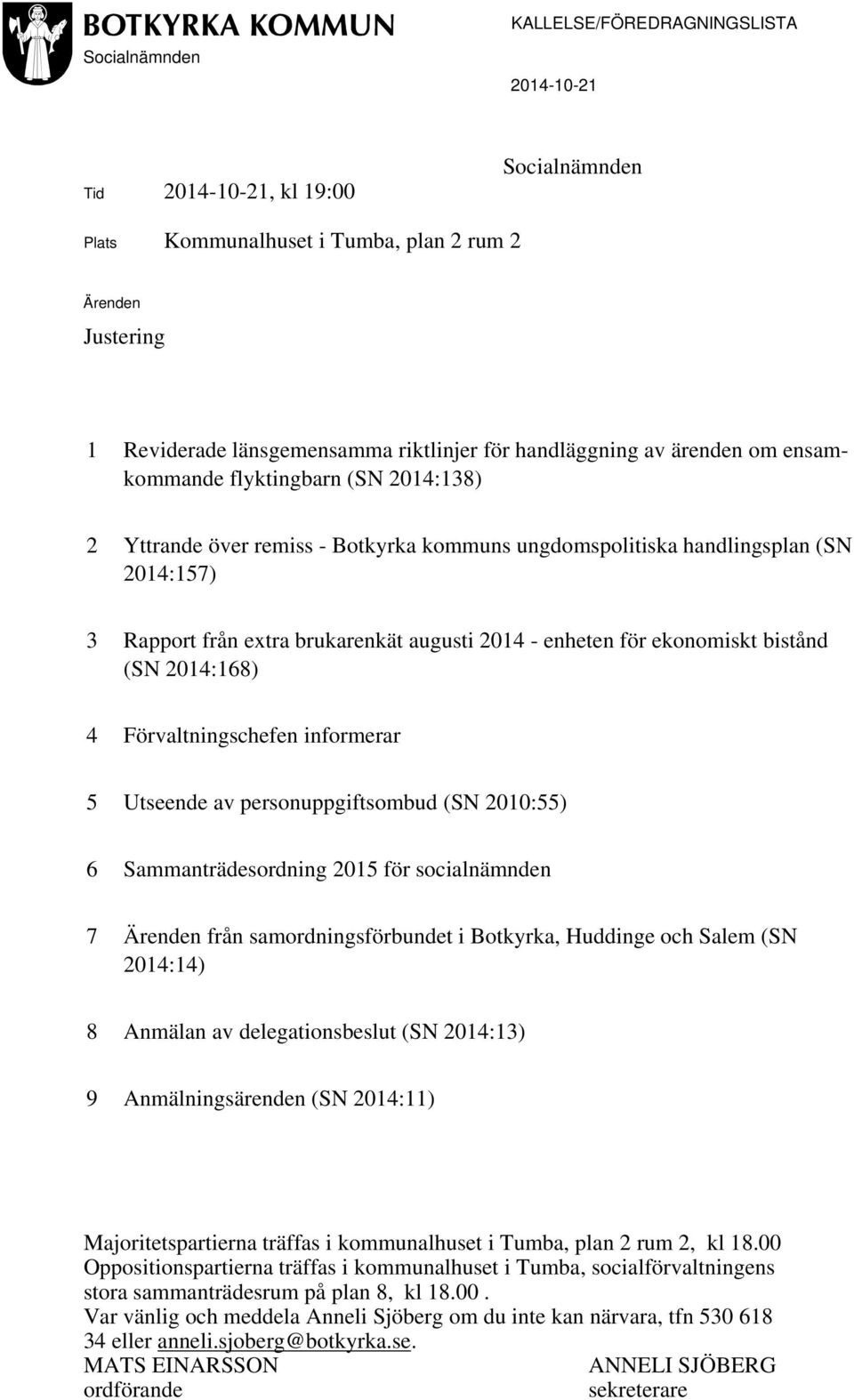 2014 - enheten för ekonomiskt bistånd (SN 2014:168) 4 Förvaltningschefen informerar 5 Utseende av personuppgiftsombud (SN 2010:55) 6 Sammanträdesordning 2015 för socialnämnden 7 Ärenden från