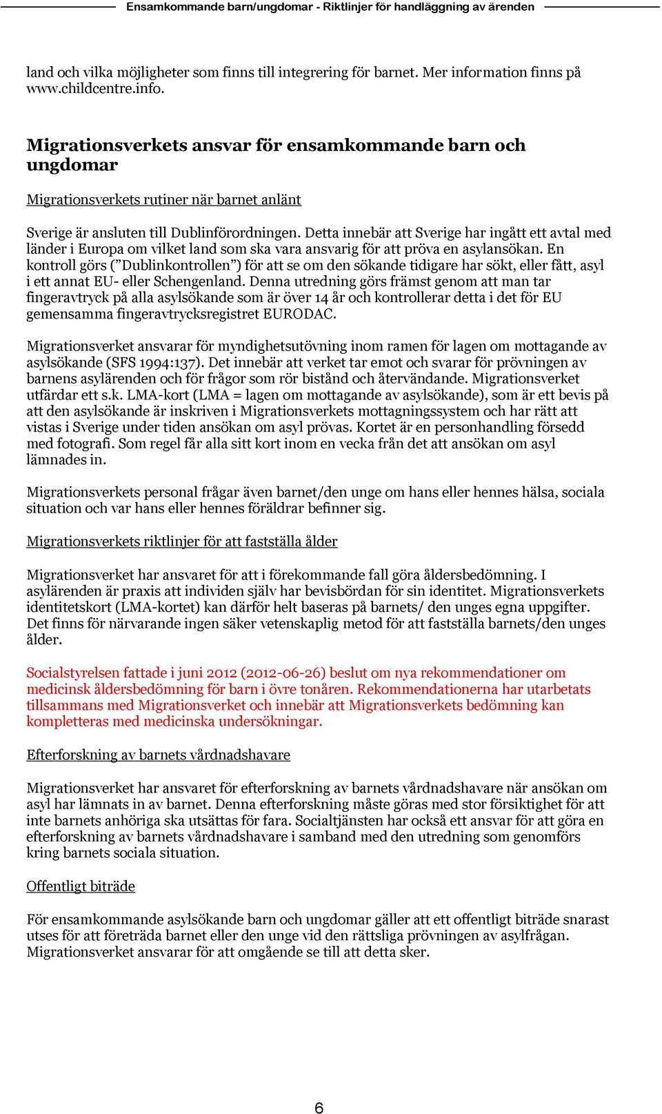 Detta innebär att Sverige har ingått ett avtal med länder i Europa om vilket land som ska vara ansvarig för att pröva en asylansökan.