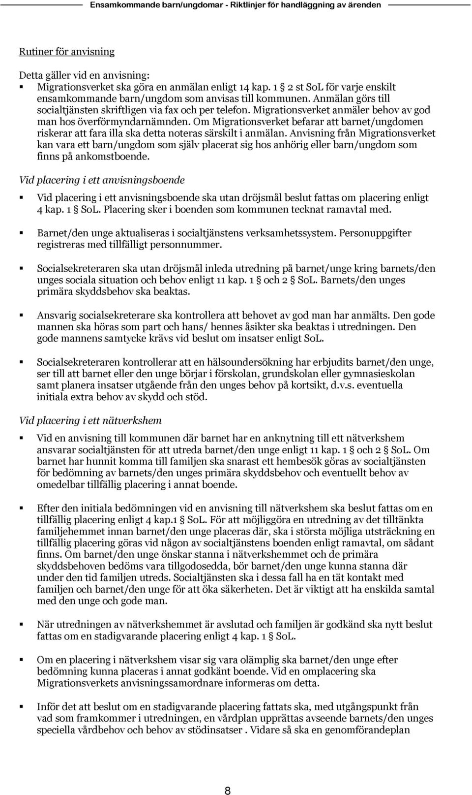 Migrationsverket anmäler behov av god man hos överförmyndarnämnden. Om Migrationsverket befarar att barnet/ungdomen riskerar att fara illa ska detta noteras särskilt i anmälan.