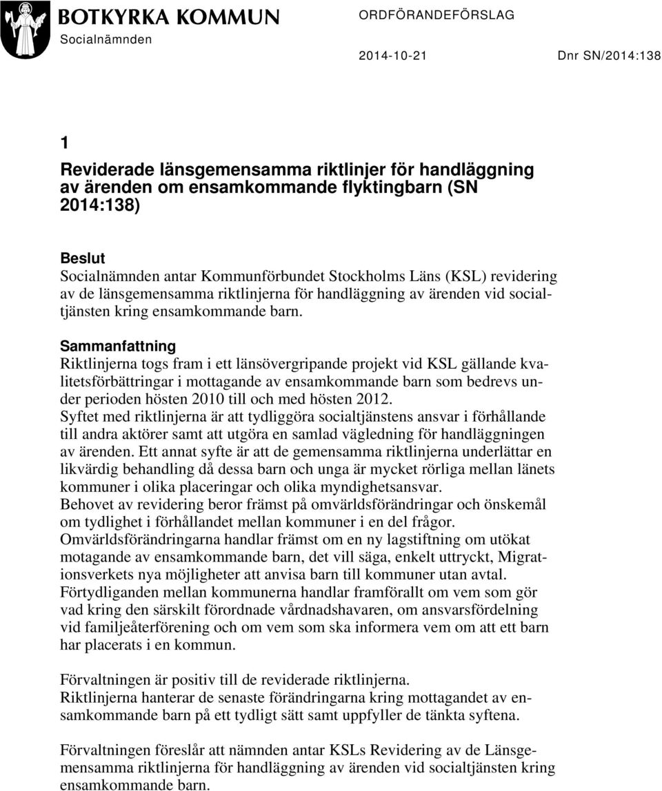 Sammanfattning Riktlinjerna togs fram i ett länsövergripande projekt vid KSL gällande kvalitetsförbättringar i mottagande av ensamkommande barn som bedrevs under perioden hösten 2010 till och med