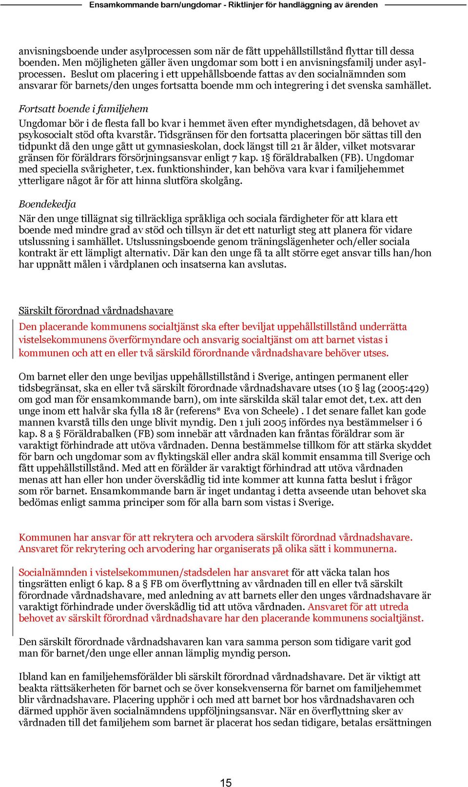 Beslut om placering i ett uppehållsboende fattas av den socialnämnden som ansvarar för barnets/den unges fortsatta boende mm och integrering i det svenska samhället.