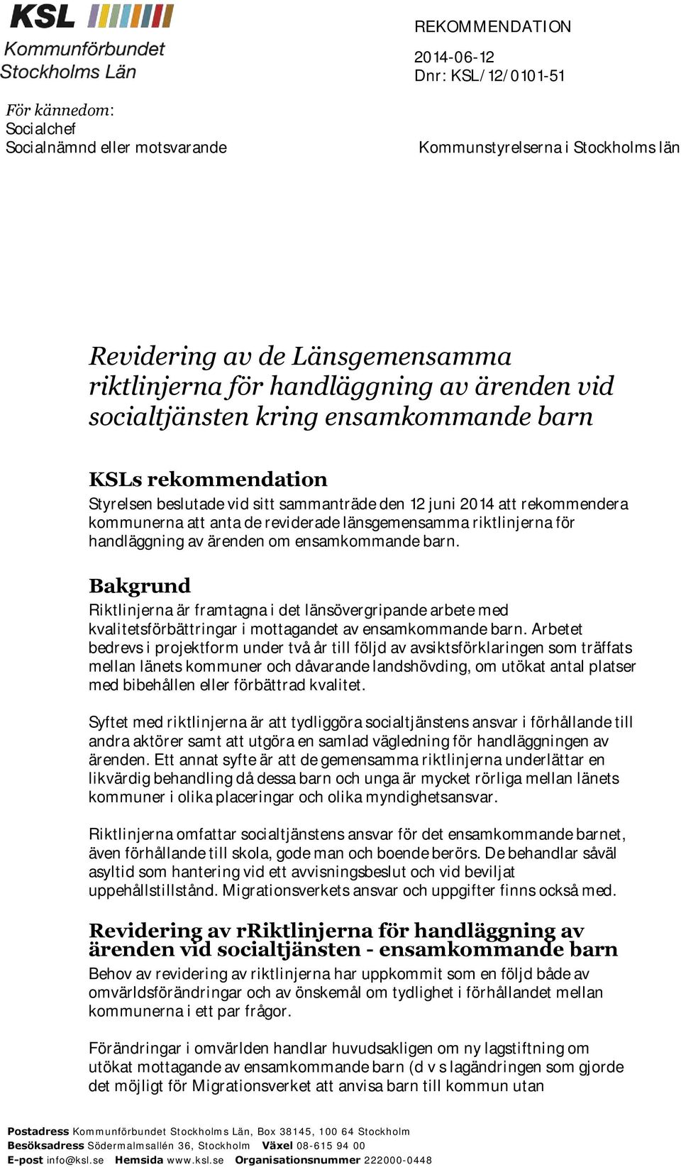 riktlinjerna för handläggning av ärenden om ensamkommande barn. Bakgrund Riktlinjerna är framtagna i det länsövergripande arbete med kvalitetsförbättringar i mottagandet av ensamkommande barn.