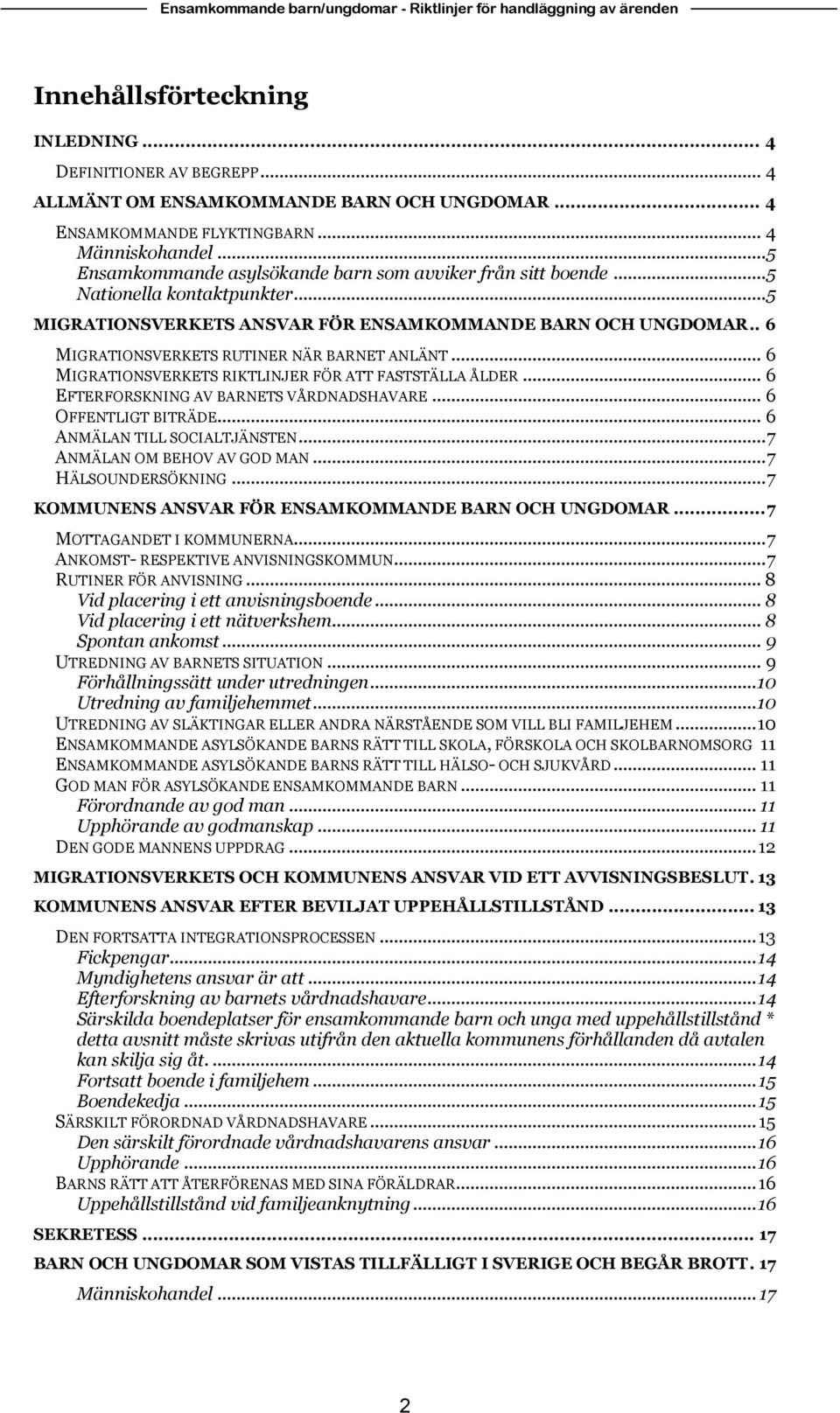 .. 5 MIGRATIONSVERKETS ANSVAR FÖR ENSAMKOMMANDE BARN OCH UNGDOMAR.. 6 MIGRATIONSVERKETS RUTINER NÄR BARNET ANLÄNT... 6 MIGRATIONSVERKETS RIKTLINJER FÖR ATT FASTSTÄLLA ÅLDER.