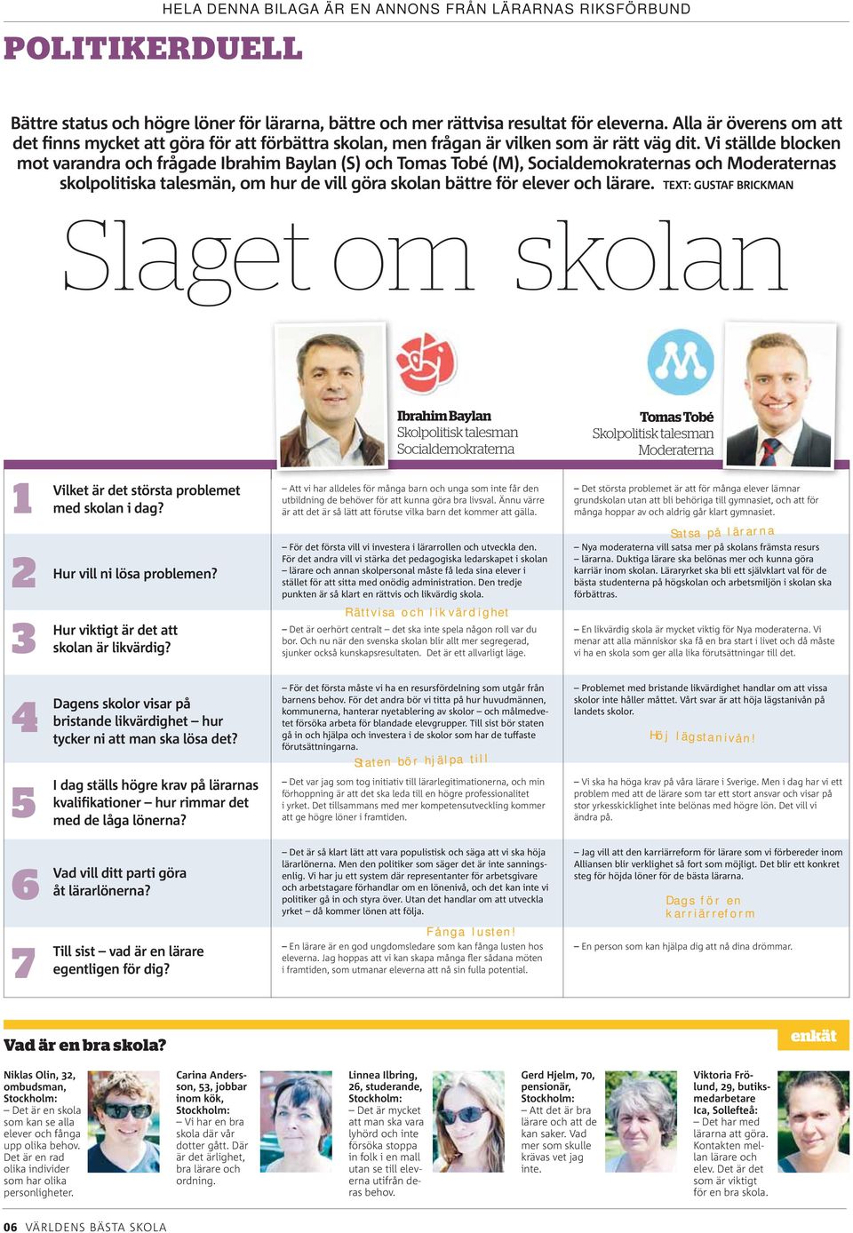 Vi ställde blocken mot varandra och frågade Ibrahim Baylan (S) och Tomas Tobé (M), Socialdemokraternas och Moderaternas skolpolitiska talesmän, om hur de vill göra skolan bättre för elever och lärare.