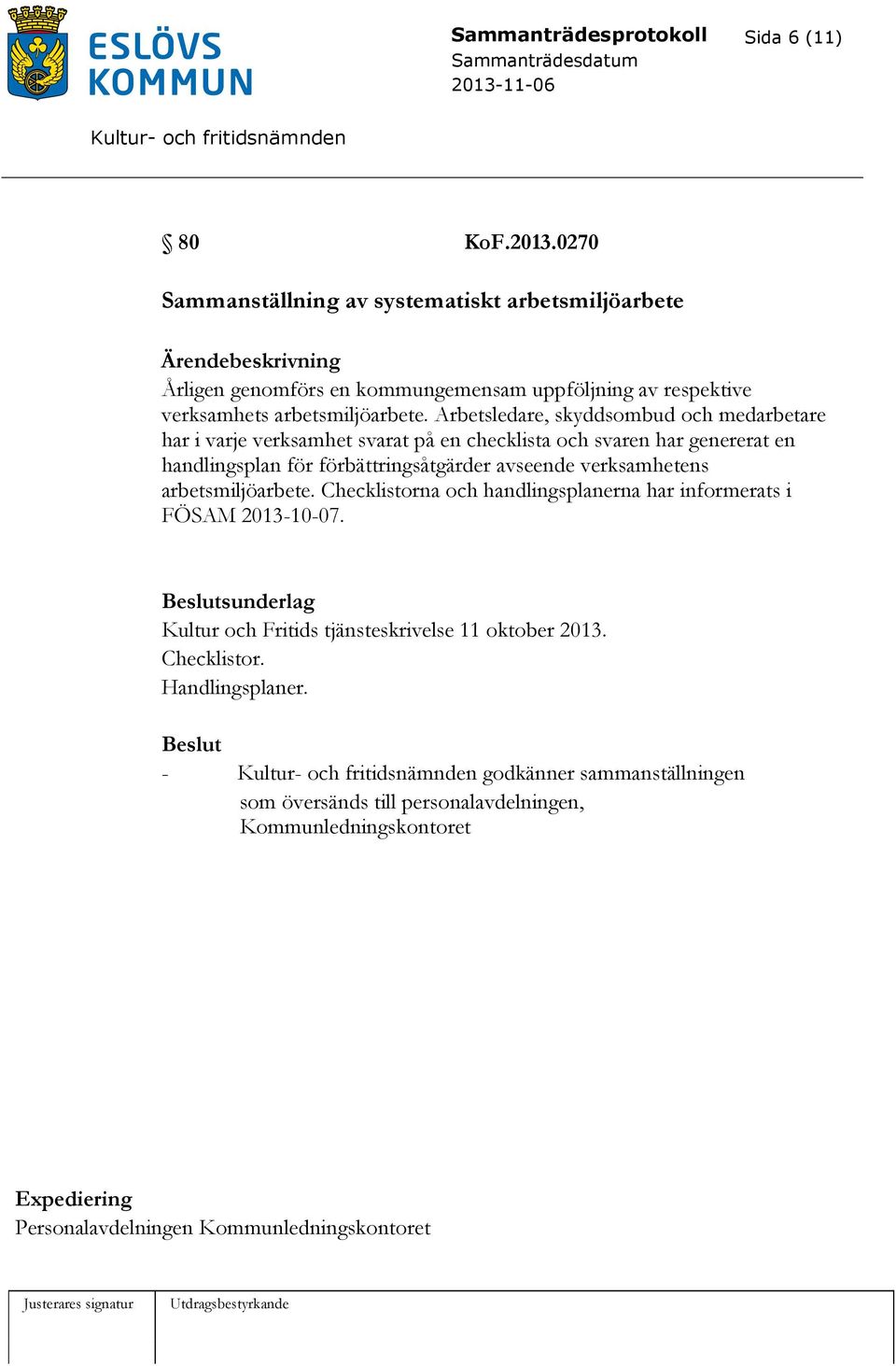 Arbetsledare, skyddsombud och medarbetare har i varje verksamhet svarat på en checklista och svaren har genererat en handlingsplan för förbättringsåtgärder avseende verksamhetens