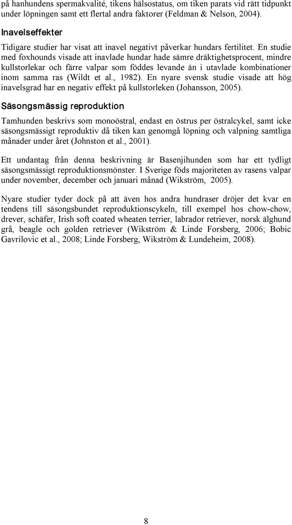 En studie med foxhounds visade att inavlade hundar hade sämre dräktighetsprocent, mindre kullstorlekar och färre valpar som föddes levande än i utavlade kombinationer inom samma ras (Wildt et al.