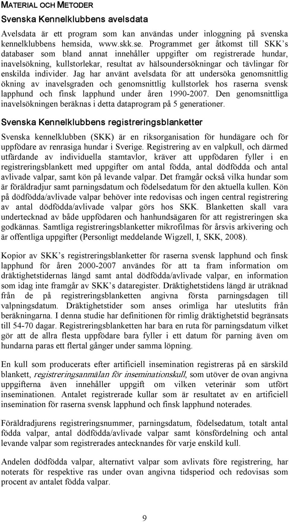 individer. Jag har använt avelsdata för att undersöka genomsnittlig ökning av inavelsgraden och genomsnittlig kullstorlek hos raserna svensk lapphund och finsk lapphund under åren 1990 2007.