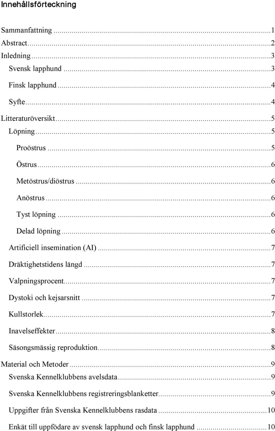 ..7 Dystoki och kejsarsnitt...7 Kullstorlek...7 Inavelseffekter...8 Säsongsmässig reproduktion...8 Material och Metoder...9 Svenska Kennelklubbens avelsdata.