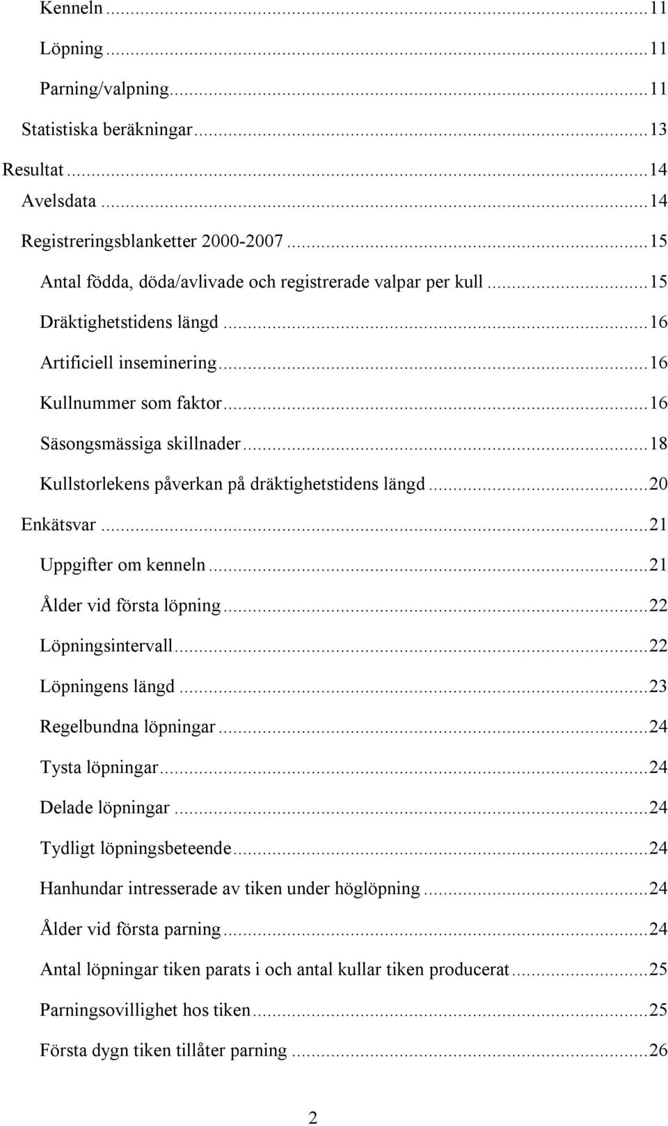 ..18 Kullstorlekens påverkan på dräktighetstidens längd...20 Enkätsvar...21 Uppgifter om kenneln...21 Ålder vid första löpning...22 Löpningsintervall...22 Löpningens längd...23 Regelbundna löpningar.