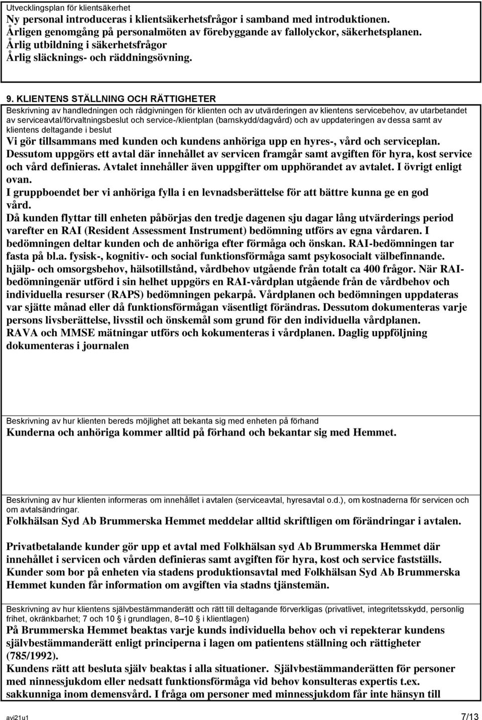 KLIENTENS STÄLLNING OCH RÄTTIGHETER Beskrivning av handledningen och rådgivningen för klienten och av utvärderingen av klientens servicebehov, av utarbetandet av serviceavtal/förvaltningsbeslut och