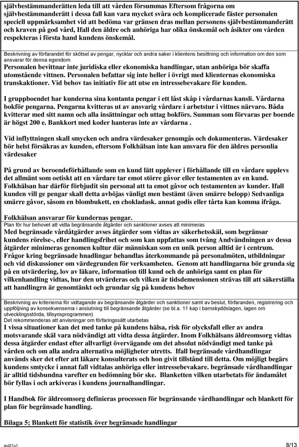 Beskrivning av förfarandet för skötsel av pengar, nycklar och andra saker i klientens besittning och information om den som ansvarar för denna egendom Personalen bevittnar inte juridiska eller