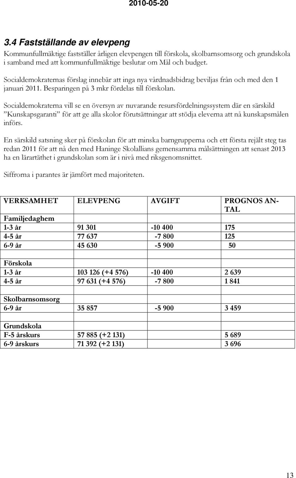 Socialdemokraterna vill se en översyn av nuvarande resursfördelningssystem där en särskild Kunskapsgaranti för att ge alla skolor förutsättningar att stödja eleverna att nå kunskapsmålen införs.