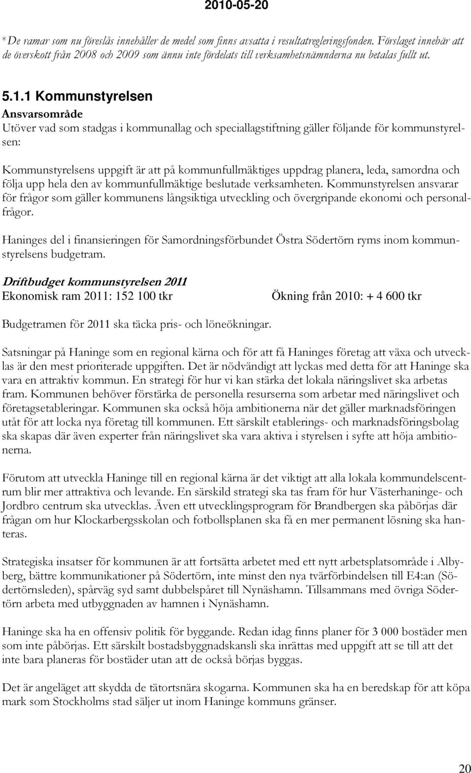 1 Kommunstyrelsen Ansvarsområde Utöver vad som stadgas i kommunallag och speciallagstiftning gäller följande för kommunstyrelsen: Kommunstyrelsens uppgift är att på kommunfullmäktiges uppdrag