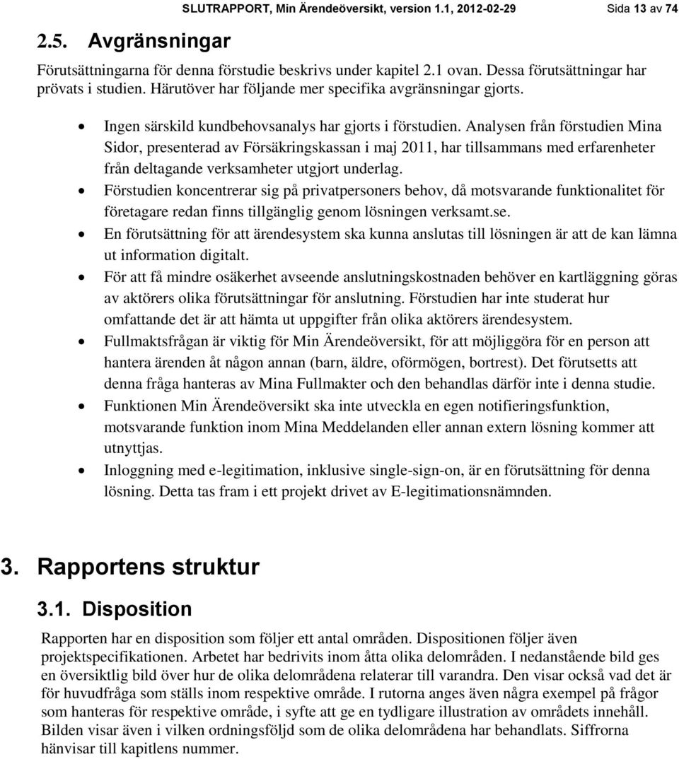 Analysen från förstudien Mina Sidor, presenterad av Försäkringskassan i maj 2011, har tillsammans med erfarenheter från deltagande verksamheter utgjort underlag.