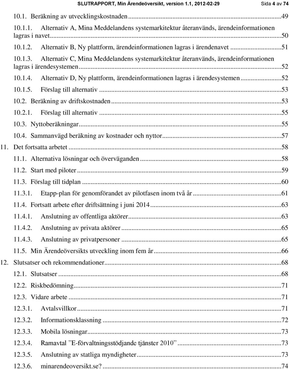 Alternativ C, Mina Meddelandens systemarkitektur återanvänds, ärendeinformationen lagras i ärendesystemen...52 10.1.4. Alternativ D, Ny plattform, ärendeinformationen lagras i ärendesystemen...52 10.1.5. Förslag till alternativ.