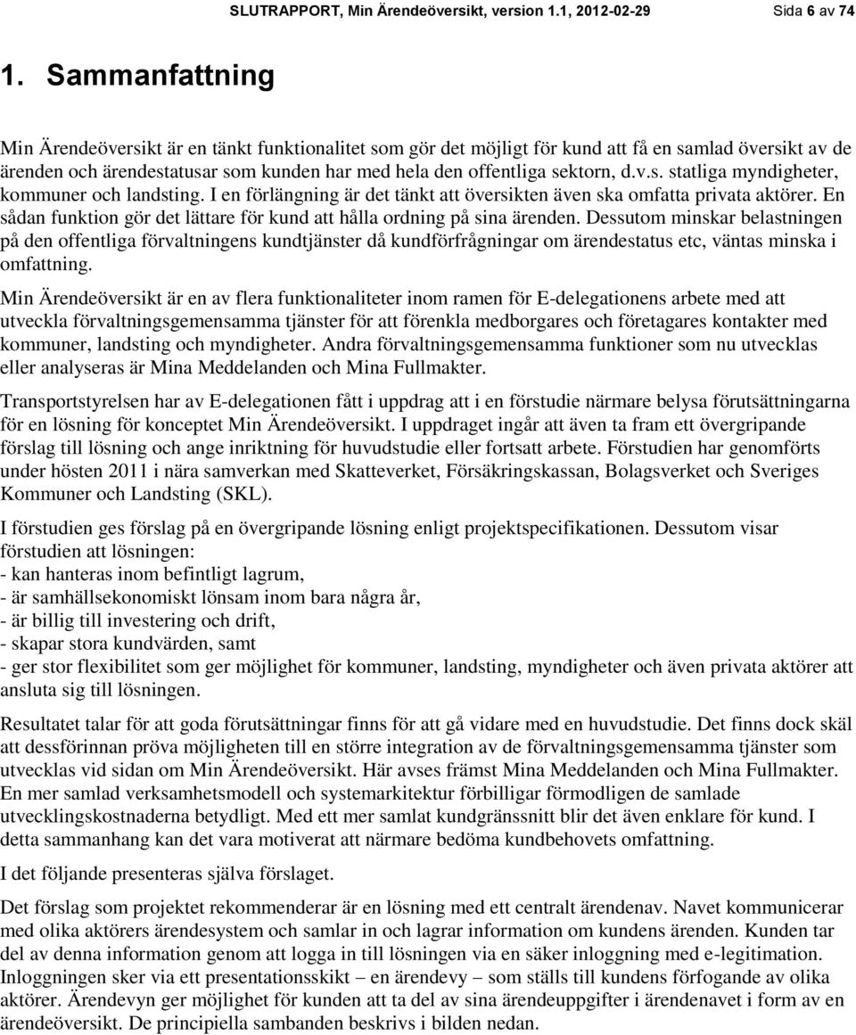 v.s. statliga myndigheter, kommuner och landsting. I en förlängning är det tänkt att översikten även ska omfatta privata aktörer.